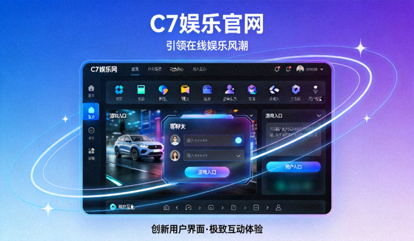 C7娱乐官网引领在线娱乐风潮，展示其创新的用户界面与互动体验